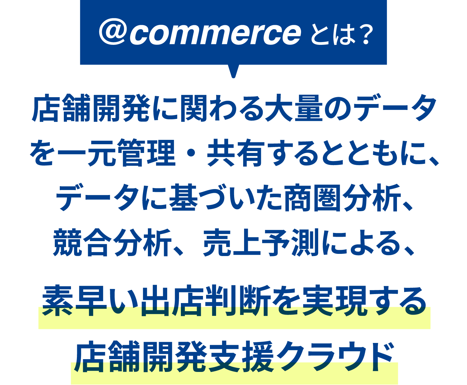 @commerceとは？店舗開発に関わる大量のデータを一元管理・共有するとともに、データに基づいた商圏分析、競合分析、売上予測による、素早い出店判断を実現する店舗開発支援クラウド